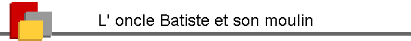 L' oncle Batiste et son moulin